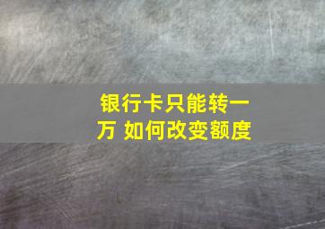 银行卡只能转一万 如何改变额度